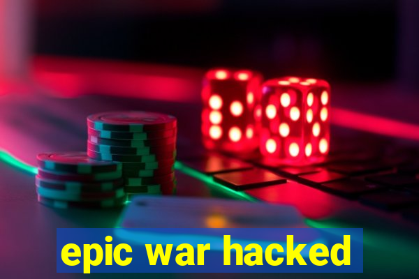 epic war hacked